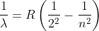 frac{1}{lambda }= Rleft ( frac{1}{2^{2}}- frac{1}{n^{2}} 
ight )