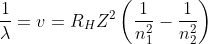 \frac{1}{\lambda }= v= R_{H}Z^{2}\left ( \frac{1}{n_{1}^{2}}-\frac{1}{n_{2}^{2}} \right )