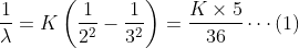 \frac{1}{\lambda }=K\left ( \frac{1}{2^{2}}-\frac{1}{3^{2}} \right )=\frac{K\times 5}{36}\cdots (1)