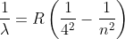 \frac{1}{\lambda }=R\left ( \frac{1}{4^{2}}-\frac{1}{n^{2}} \right )