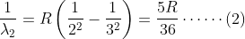 \frac{1}{\lambda _{2}}=R\left ( \frac{1}{2^{2}}-\frac{1}{3^{2}} \right )=\frac{5R}{36}\cdots \cdots (2)