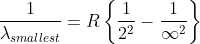 \frac{1}{\lambda _{smallest}}=R\left \{ \frac{1}{2^{2}}- \frac{1}{\infty ^{2}}\right \}