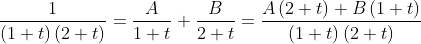 \frac{1}{\left ( 1+t \right )\left ( 2+t \right )}= \frac{A}{1+t}+\frac{B}{2+t}= \frac{A\left ( 2+t \right )+B\left ( 1+t \right )}{\left ( 1+t \right )\left ( 2+t \right )}