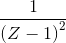 \frac{1}{\left ( Z-1 \right )^{2}}