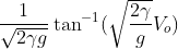 \frac{1}{\sqrt{2\gamma g}}\tan^{-1}(\sqrt{\frac{2\gamma }{g}}V_{o})