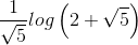\frac{1}{\sqrt{5}}log\left ( 2+\sqrt{5} \right )