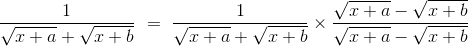 \frac{1}{\sqrt{x+a} + \sqrt{x+b}}\ =\ \frac{1}{\sqrt{x+a} + \sqrt{x+b}}\times\frac{\sqrt{x+a} - \sqrt{x+b}}{\sqrt{x+a} - \sqrt{x+b}}