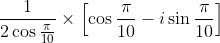 \frac{1}{2 \cos \frac{\pi}{10}}\times \left[ \cos \frac{\pi}{10} - i \sin \frac {\pi}{10} \right ]