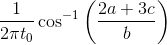 \frac{1}{2\pi t_{0}}\cos ^{-1}\left ( \frac{2a+3c}{b} \right )
