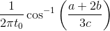 \frac{1}{2\pi t_{0}}\cos ^{-1}\left ( \frac{a+2b}{3c} \right )