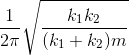 \frac{1}{2\pi}\sqrt{\frac{k_{1}k_{2}}{(k_{1} + k_{2})m}}