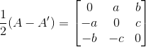 \frac{1}{2}(A-A') = \begin{bmatrix} 0 & a & b\\ -a & 0 & c\\ -b & -c & 0 \end{bmatrix}