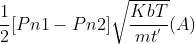 \frac{1}{2}[Pn1 - Pn2] \sqrt{\frac{Kb T}{m t^{'}}} (A)