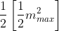 \frac{1}{2}\left [ \frac{1}{2} m _{max}^{2} \right ]