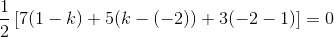\frac{1}{2}\left [ 7(1-k)+5(k-(-2))+3(-2-1) \right ] = 0