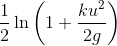 \frac{1}{2}\ln \left ( 1+\frac{ku^{2}}{2g} \right )