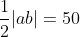 \frac{1}{2}|ab| = 50