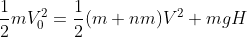 \frac{1}{2}mV_{0}^2=\frac{1}{2}(m+nm)V^{2}+mgH