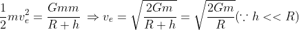 \frac{1}{2}mv_e^2 = {\frac{Gmm}{R+h}} \:\Rightarrow v_e=\sqrt{\frac{2Gm}{R+h}} =\sqrt{\frac{2Gm}{R}} (\because h< < R)