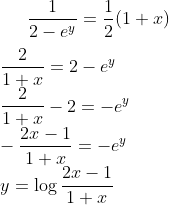 \frac{1}{2-e^y} = \frac{1}{2}(1+x)\\ \\ \frac{2}{1+x}= 2-e^y\\ \frac{2}{1+x}-2= -e^y\\ -\frac{2x-1}{1+x} = -e^y\\ y = \log \frac{2x-1}{1+x}