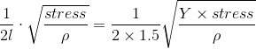 \frac{1}{2l }\cdot \sqrt{\frac{stress}{\rho}}= \frac{1}{2\times 1.5}\sqrt{\frac{Y\times stress}{\rho }}
