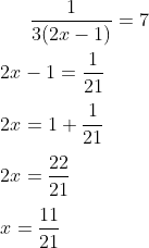 \frac{1}{3(2x - 1)} = 7 \\\\ 2x-1 = \frac{1}{21} \\\\ 2x = 1+ \frac{1}{21}\\\\ 2x = \frac{22}{21}\\\\ x = \frac{11}{21}\\\\