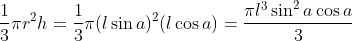 \frac{1}{3}\pi r^2 h = \frac{1}{3}\pi (l\sin a)^2(l\cos a) = \frac{\pi l^3\sin^2 a\cos a}{3}
