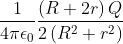 \frac{1}{4\pi \epsilon _0}\frac{\left (R+2r \right )Q}{2\left ( R^2+r^2 \right )}