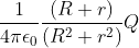 \frac{1}{4\pi \epsilon _0}\frac{\left (R+r \right )}{\left ( R^2+r^2 \right )}Q