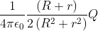 \frac{1}{4\pi \epsilon _0}\frac{\left (R+r \right )}{2\left ( R^2+r^2 \right )}Q