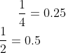 \frac{1}{4}=0.25 \\ \frac{1}{2}= 0.5