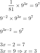 \frac{1}{81} \times 9^{3x} = 9^7 \\\\ 9^{-2} \times 9^{3x} = 9^7 \\\\ 9^{3x-2} = 9^7 \\\\ 3x -2 = 7\\ 3x = 9 \Rightarrow x= 3