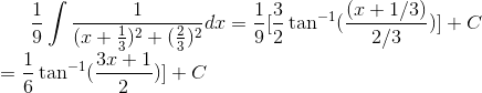 \frac{1}{9}\int \frac{1}{(x+\frac{1}{3})^2+(\frac{2}{3})^2}dx =\frac{1}{9} [\frac{3}{2}\tan^{-1}(\frac{(x+1/3)}{2/3})] +C\\=\frac{1}{6} \tan^{-1}(\frac{3x+1}{2})] +C