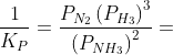 \frac{1}{K_{P}}= \frac{P_{N_{2}}\left ( P_{H_{3}} \right )^{3}}{\left ( P_{NH_{3}} \right )^{2}}=