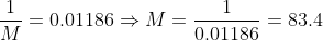 \frac{1}{M} = 0.01186 \Rightarrow M = \frac{1}{0.01186} = 83.4