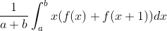 \frac{1}{a+b}\int_{a}^{b}x(f(x)+f(x+1))dx