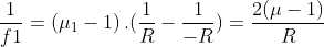 \frac{1}{f1}= \left ( \mu _{1} -1 \right ).(\frac{1}{R}-\frac{1}{-R})=\frac{2(\mu -1)}{R}