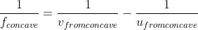 \frac{1}{f_{concave}}=\frac{1}{v_{fromconcave}}-\frac{1}{u_{fromconcave}}