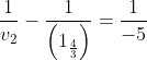 \frac{1}{v_{2}}-\frac{1}{\left ( 1_{\frac{4}{3}} \right )}=\frac{1}{-5}