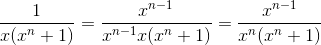 \frac{1}{x ( x^n+1)} = \frac{x^{n-1}}{x^{n-1}x(x^n+1)} = \frac{x^{n-1}}{x^n(x^n+1)}