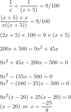 \frac{1}{x}+ \frac{1}{ (x+5)} = 9/100 \\\\ \frac{( x+5)+x}{x ((x+5))} = 9/100\\\\ ( 2x+5)\times 100 = 9 \times ( x+5) \\\\ 200x + 500 = 9x^2 + 45 x \\\\ 9 x^2 + 45 x -200x -500 = 0 \\\\ 9x^2 - 155x - 500 = 0 \\ 9x^2 - ( 180 -25)x - 500 = 0 \\\\ 9x^2 (x-20)+ 2 5 (x-20 ) = 0 \\ (x-20) \: \:or \: \: x = \frac{-25}{9}