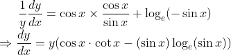 \frac{1}{y}\frac{dy}{dx} = \cos x \times \frac{\cos x}{\sin x} + \log_{e}(-\sin x) \\*\Rightarrow \frac{dy}{dx} = y(\cos x\cdot\cot x - (\sin x)\log_{e}(\sin x))