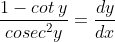 \frac{1-cot\:y}{cosec^2y} =\frac{dy}{dx}