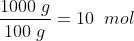 \frac{1000\; g}{100\; g}=10\; \; mol