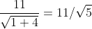 \frac{11}{\sqrt{1+4}}=11/\sqrt{5}