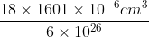 \frac{18 \times 1601 \times 10^{-6} cm^{3}}{6 \times 10 ^{26}}