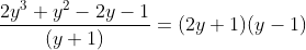 \frac{2 y^{3}+y^{2}-2 y-1}{(y+1)} =(2 y+1)(y-1)