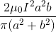 \frac{2\mu _{0}I^{2}a^{2}b}{\pi (a^{2}+b^{2})}