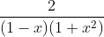 \frac{2}{(1-x)(1+ x^2)}