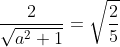 \frac{2}{\sqrt{a^{2}+1}}=\sqrt{\frac{2}{5}}